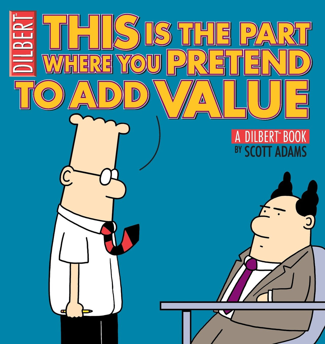 Dilbert: This Is the Part Where You Pretend to Add Value – WONDERSAURUS